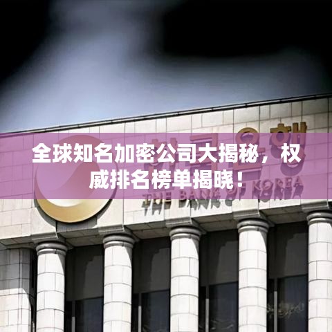 全球知名加密公司大揭秘，權(quán)威排名榜單揭曉！