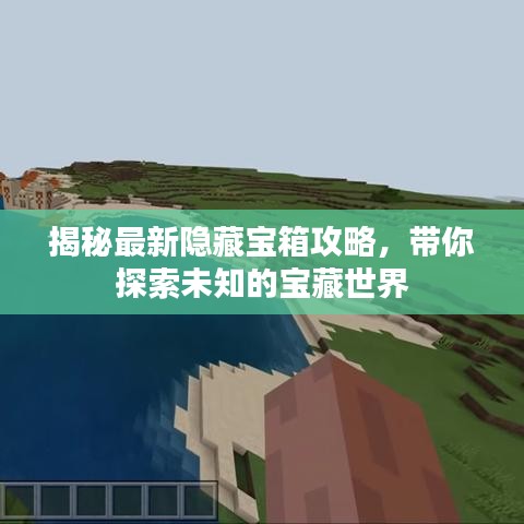 揭秘最新隱藏寶箱攻略，帶你探索未知的寶藏世界