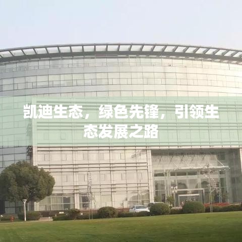 凱迪生態(tài)，綠色先鋒，引領(lǐng)生態(tài)發(fā)展之路