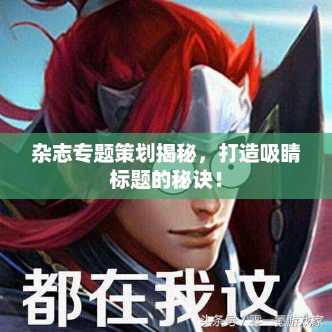 雜志專題策劃揭秘，打造吸睛標(biāo)題的秘訣！