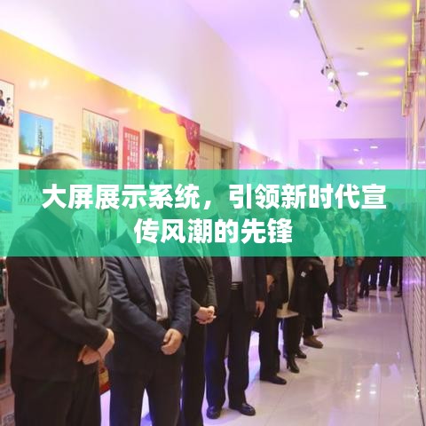 大屏展示系統(tǒng)，引領(lǐng)新時代宣傳風(fēng)潮的先鋒