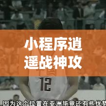 小程序逍遙戰(zhàn)神攻略秘籍，最新指南助你輕松登頂！