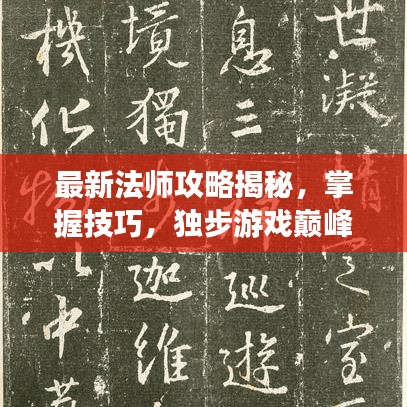 最新法師攻略揭秘，掌握技巧，獨(dú)步游戲巔峰！