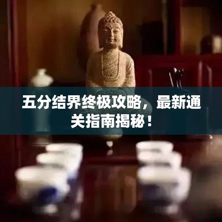 五分結(jié)界終極攻略，最新通關(guān)指南揭秘！