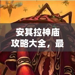 安其拉神廟攻略大全，最新秘籍揭秘！