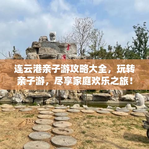 連云港親子游攻略大全，玩轉(zhuǎn)親子游，盡享家庭歡樂之旅！