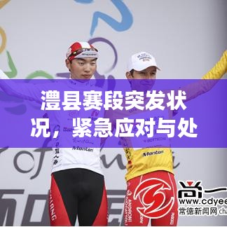 澧縣賽段突發(fā)狀況，緊急應(yīng)對(duì)與處置！