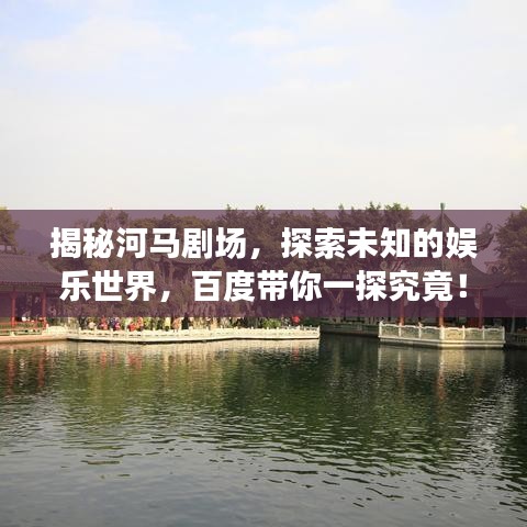 揭秘河馬劇場(chǎng)，探索未知的娛樂世界，百度帶你一探究竟！