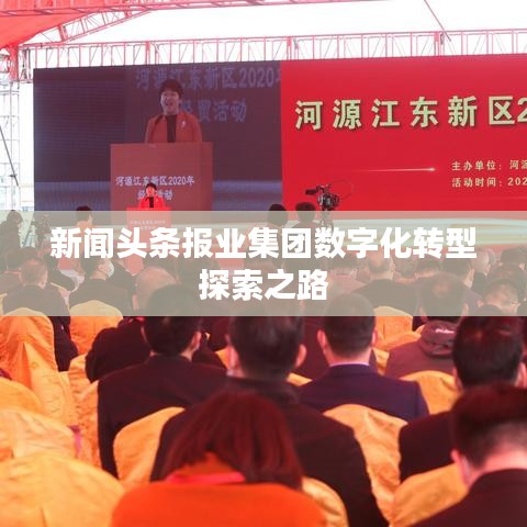 新聞?lì)^條報(bào)業(yè)集團(tuán)數(shù)字化轉(zhuǎn)型探索之路