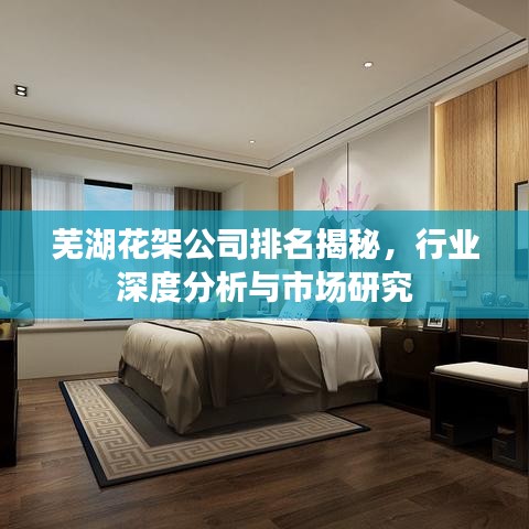 蕪湖花架公司排名揭秘，行業(yè)深度分析與市場研究